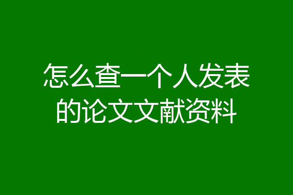 怎么查一个人发表的论文文献资料