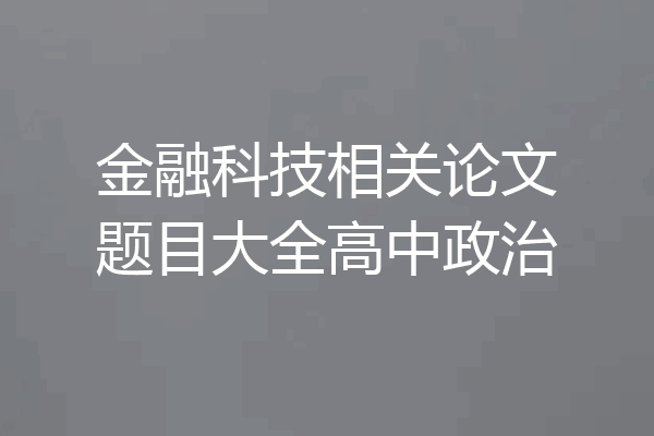 金融科技相关论文题目大全高中政治