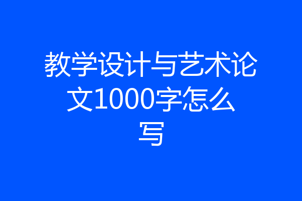 教学设计与艺术论文1000字怎么写