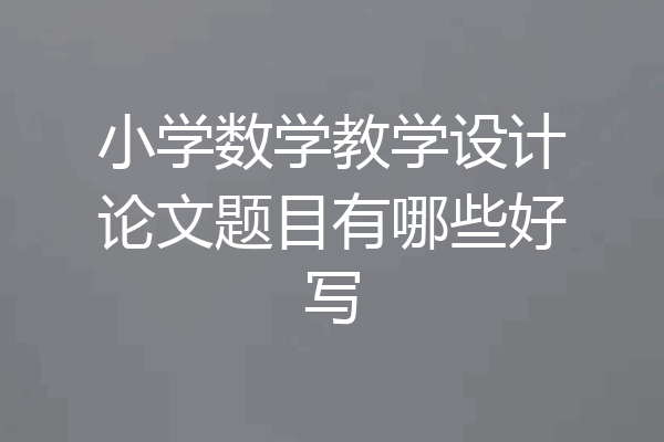 小学数学教学设计论文题目有哪些好写
