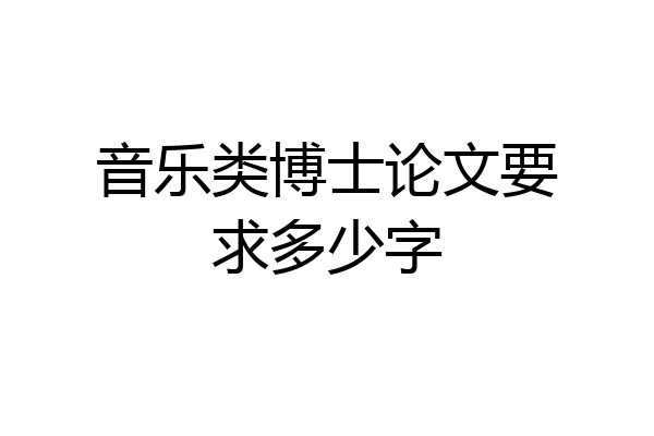 音乐类博士论文要求多少字