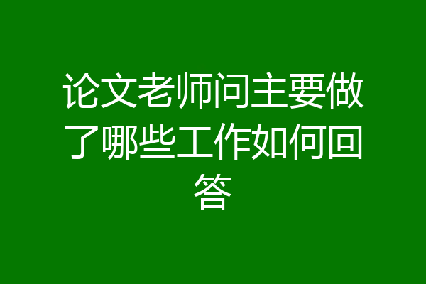 论文老师问主要做了哪些工作如何回答