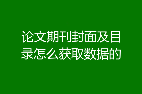 论文期刊封面及目录怎么获取数据的