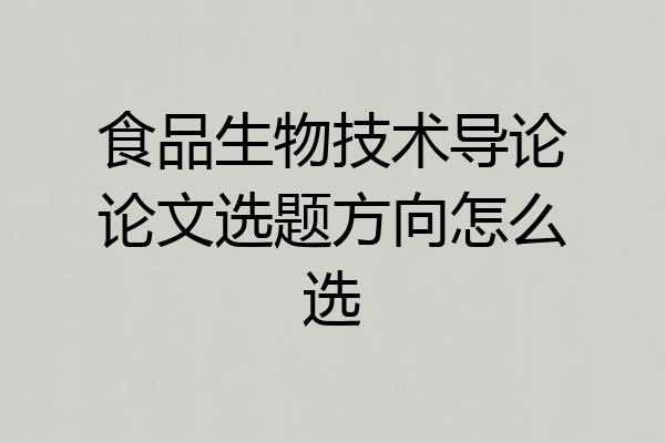 食品生物技术导论论文选题方向怎么选