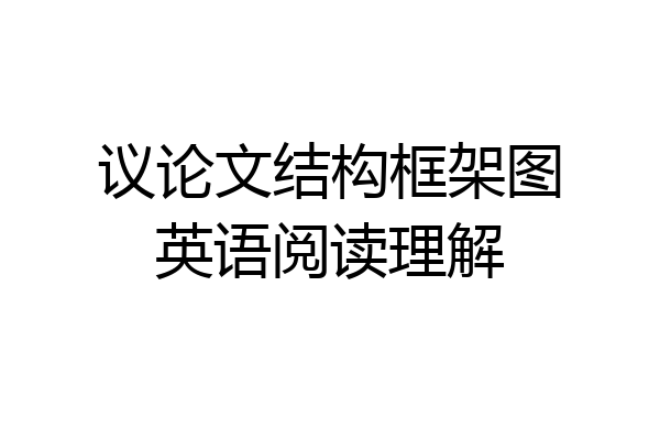 议论文结构框架图英语阅读理解