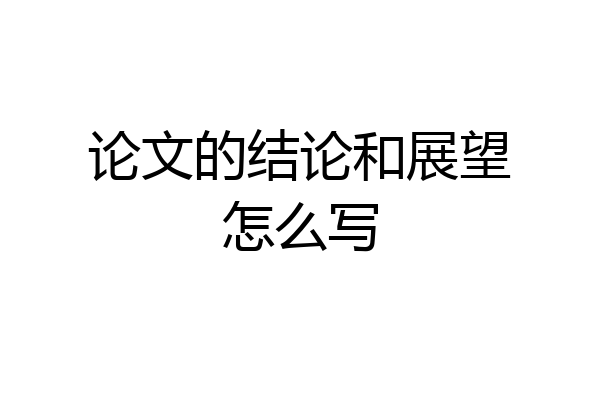 论文的结论和展望怎么写