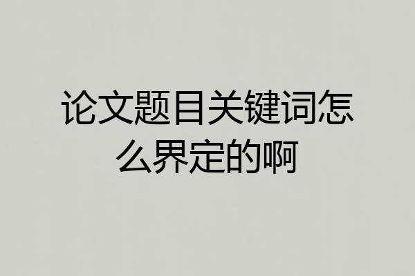 论文题目关键词怎么界定的啊