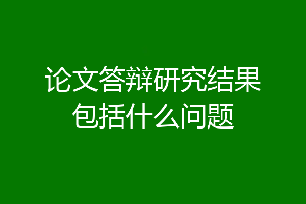 论文答辩研究结果包括什么问题