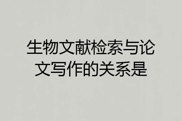 生物文献检索与论文写作的关系是