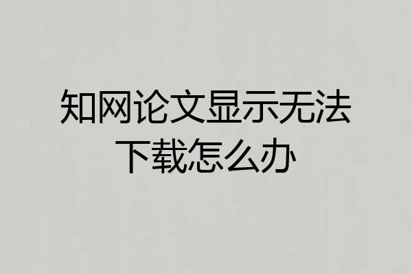知网论文显示无法下载怎么办