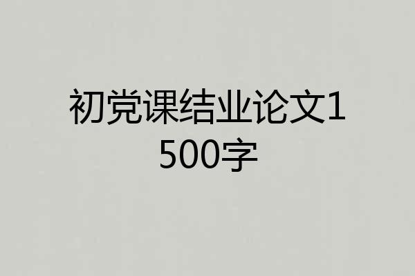 初党课结业论文1500字