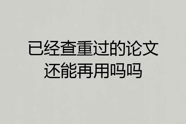 已经查重过的论文还能再用吗吗