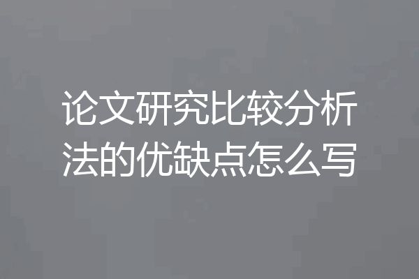 论文研究比较分析法的优缺点怎么写