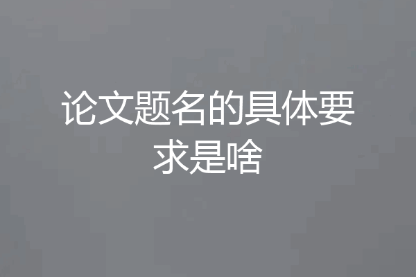 论文题名的具体要求是啥