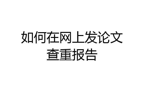 如何在网上发论文查重报告