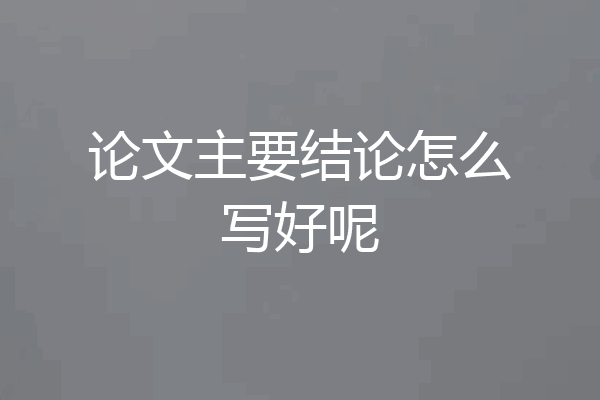 论文主要结论怎么写好呢