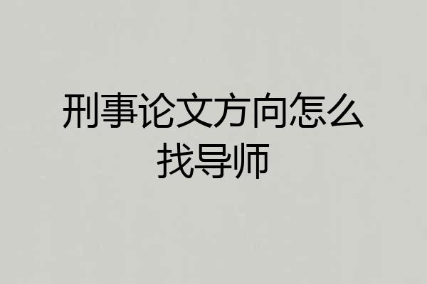 刑事论文方向怎么找导师