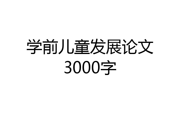 学前儿童发展论文3000字