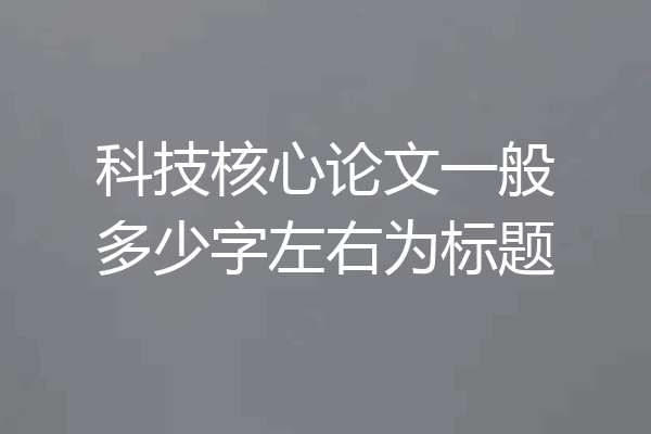 科技核心论文一般多少字左右为标题