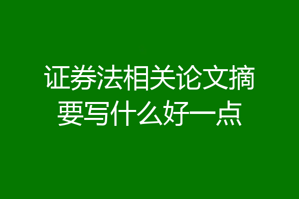 证券法相关论文摘要写什么好一点