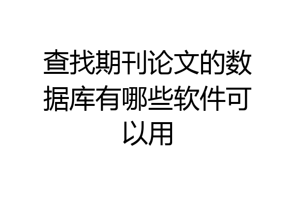 查找期刊论文的数据库有哪些软件可以用