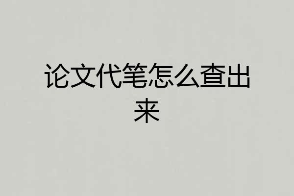 论文代笔怎么查出来