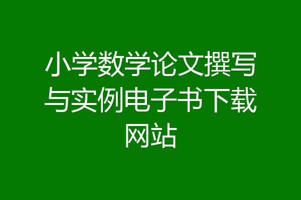 小学数学论文撰写与实例电子书下载网站