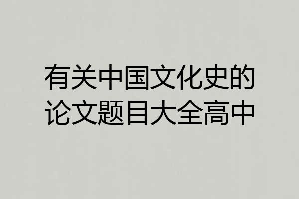有关中国文化史的论文题目大全高中