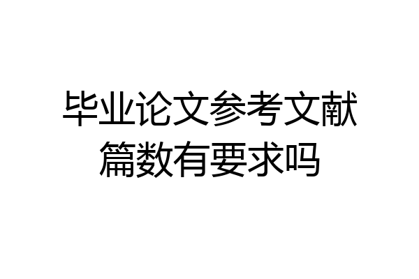 毕业论文参考文献篇数有要求吗