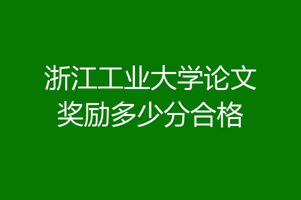 浙江工业大学论文奖励多少分合格