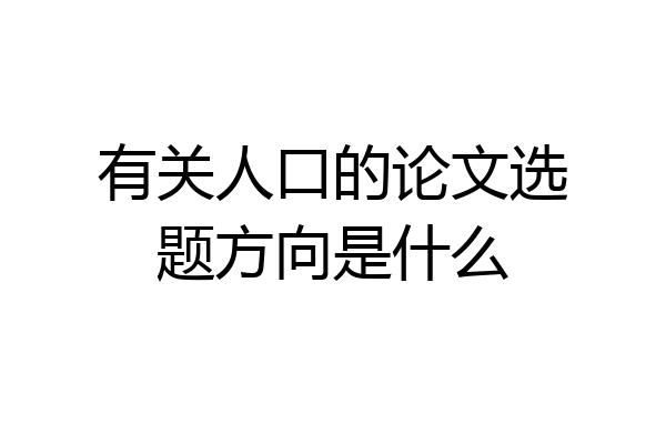 有关人口的论文选题方向是什么