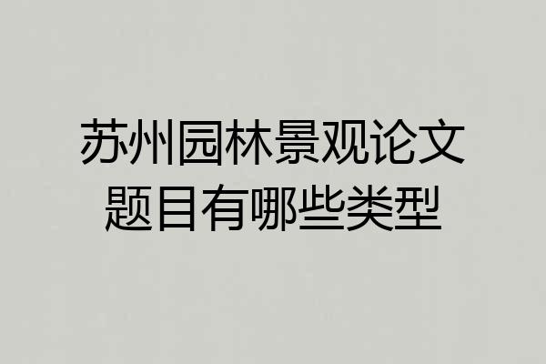 苏州园林景观论文题目有哪些类型