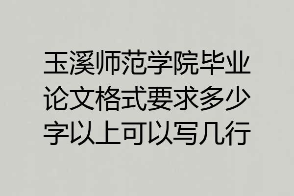 玉溪师范学院毕业论文格式要求多少字以上可以写几行