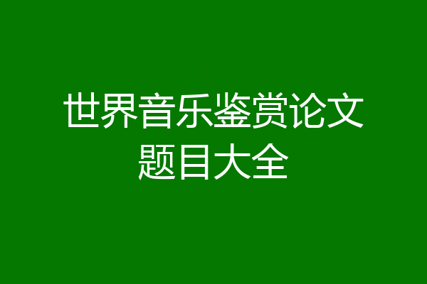 世界音乐鉴赏论文题目大全