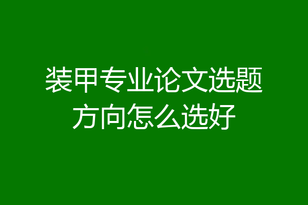 装甲专业论文选题方向怎么选好