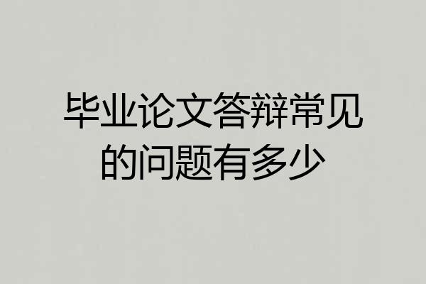 毕业论文答辩常见的问题有多少