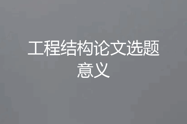 工程结构论文选题意义
