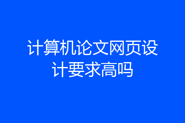 计算机论文网页设计要求高吗