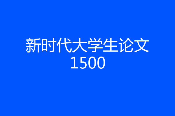 新时代大学生论文1500