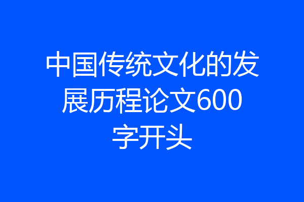 中国传统文化的发展历程论文600字开头