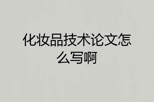 化妆品技术论文怎么写啊