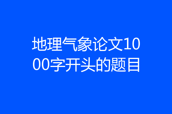 地理气象论文1000字开头的题目