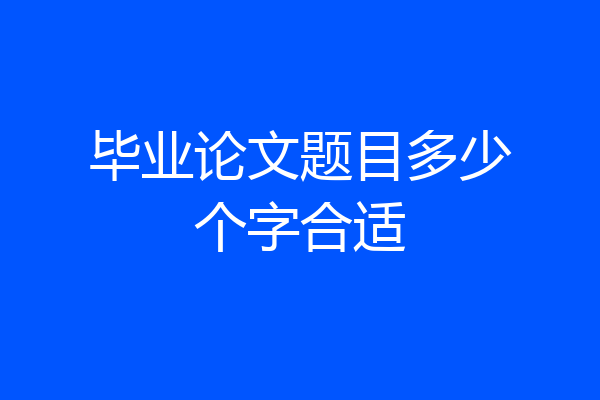 毕业论文题目多少个字合适