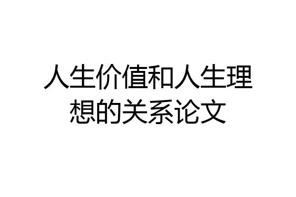 人生价值和人生理想的关系论文