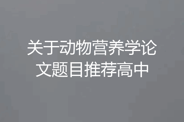 关于动物营养学论文题目推荐高中
