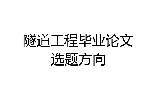 隧道工程毕业论文选题方向