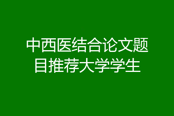 中西医结合论文题目推荐大学学生