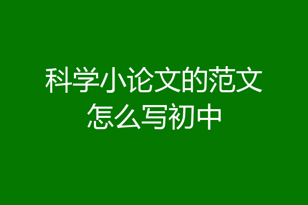 科学小论文的范文怎么写初中