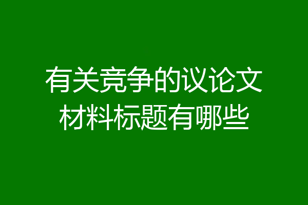 有关竞争的议论文材料标题有哪些