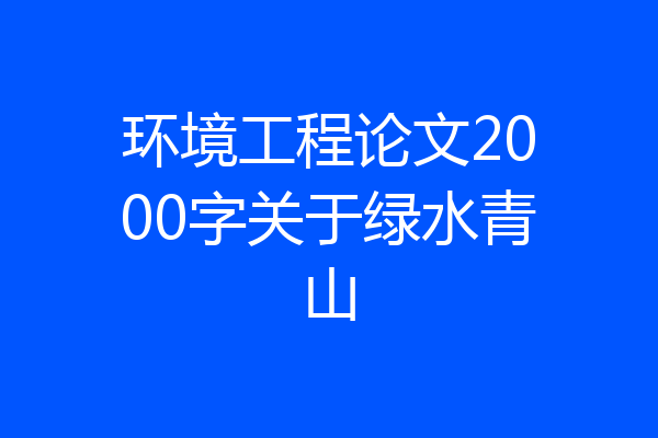 环境工程论文2000字关于绿水青山